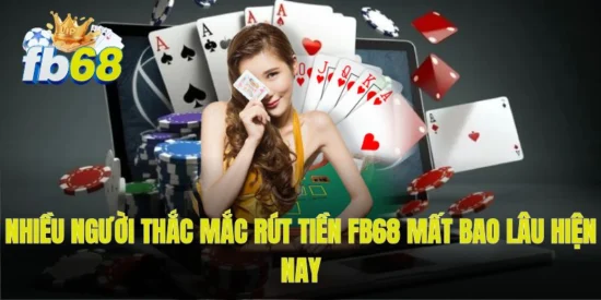 Nhiều người thắc mắc rút tiền FB68 mất bao lâu hiện nay